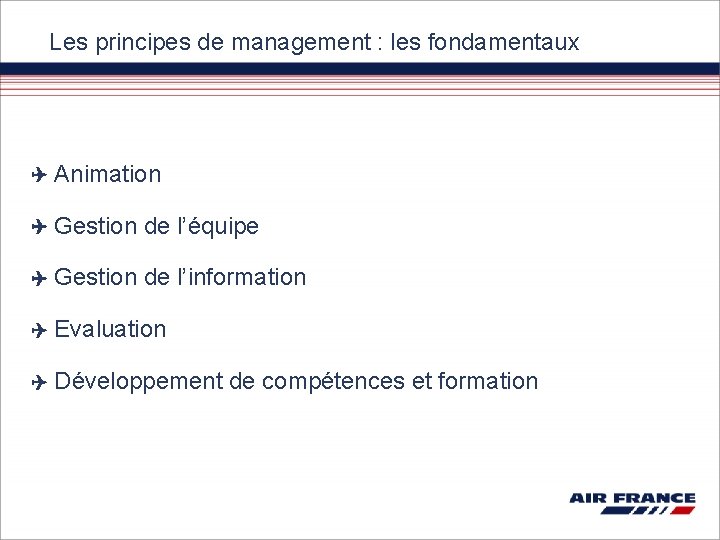 Les principes de management : les fondamentaux Animation Gestion de l’équipe Gestion de l’information