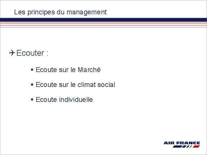 Les principes du management Ecouter : § Ecoute sur le Marché § Ecoute sur