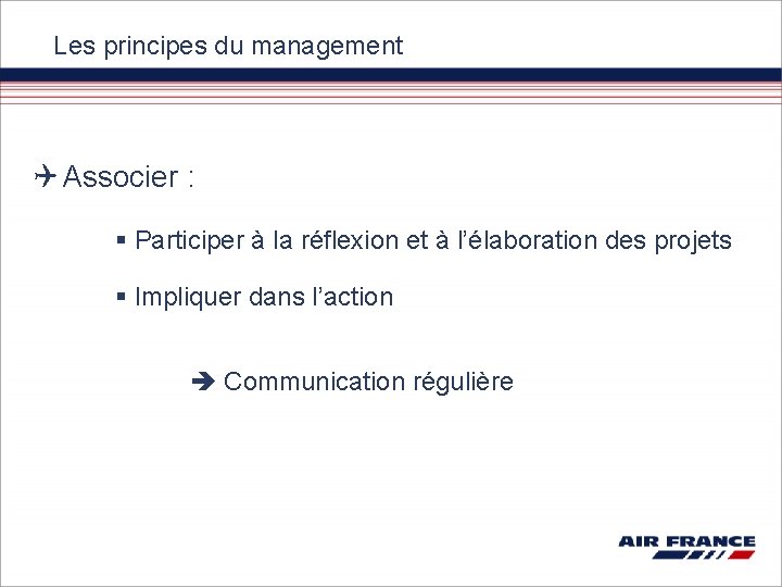 Les principes du management Associer : § Participer à la réflexion et à l’élaboration