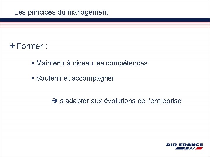 Les principes du management Former : § Maintenir à niveau les compétences § Soutenir