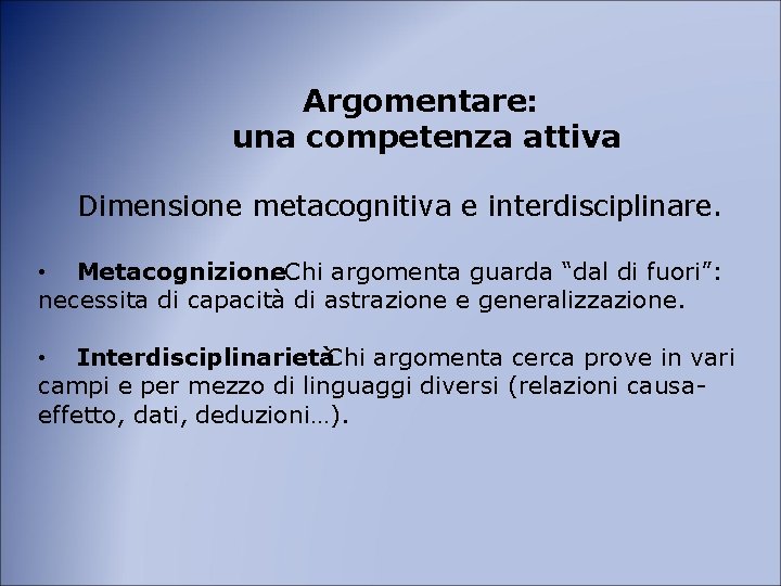 Argomentare: una competenza attiva Dimensione metacognitiva e interdisciplinare. • Metacognizione. Chi argomenta guarda “dal