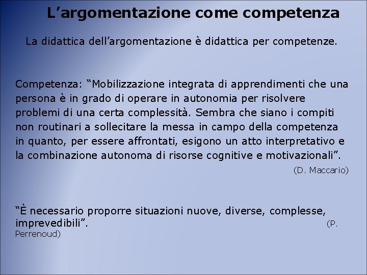 L’argomentazione competenza La didattica dell’argomentazione è didattica per competenze. Competenza: “Mobilizzazione integrata di apprendimenti