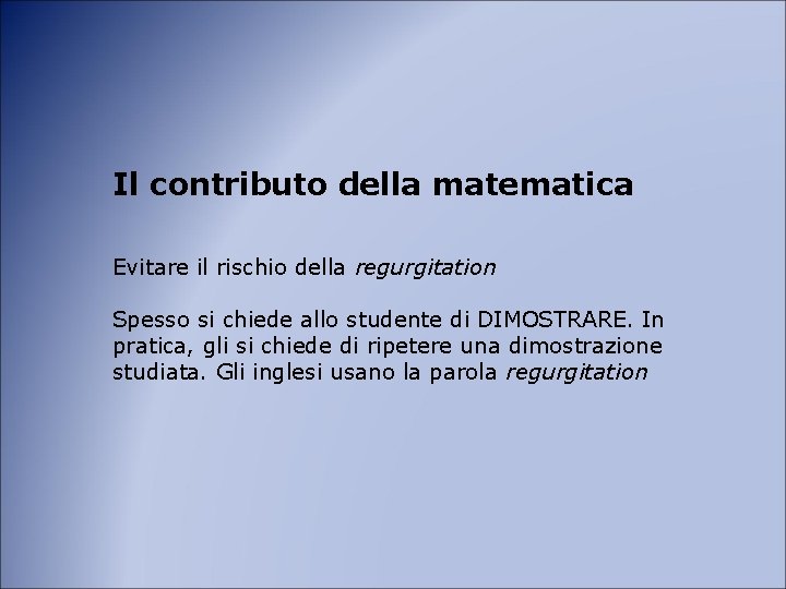 Il contributo della matematica Evitare il rischio della regurgitation Spesso si chiede allo studente