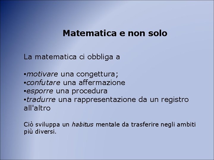 Matematica e non solo La matematica ci obbliga a • motivare una congettura; •