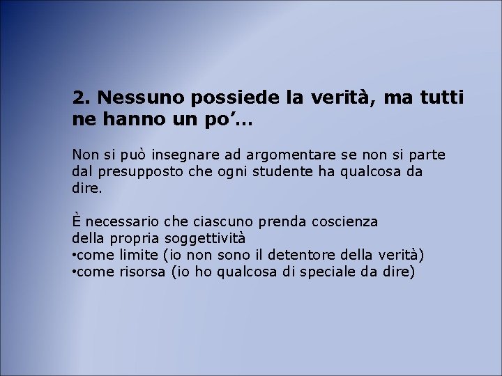 2. Nessuno possiede la verità, ma tutti ne hanno un po’… Non si può