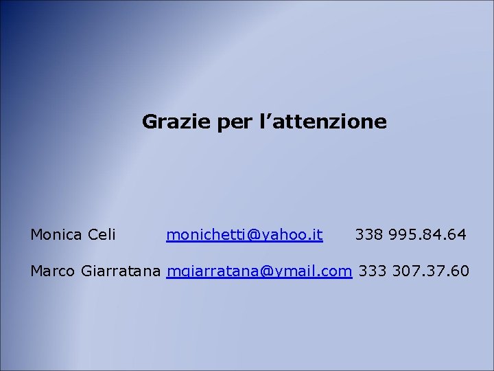 Grazie per l’attenzione Monica Celi monichetti@yahoo. it 338 995. 84. 64 Marco Giarratana mgiarratana@ymail.