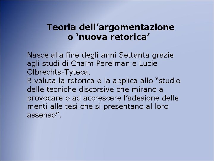 Teoria dell’argomentazione o ‘nuova retorica’ Nasce alla fine degli anni Settanta grazie agli studi