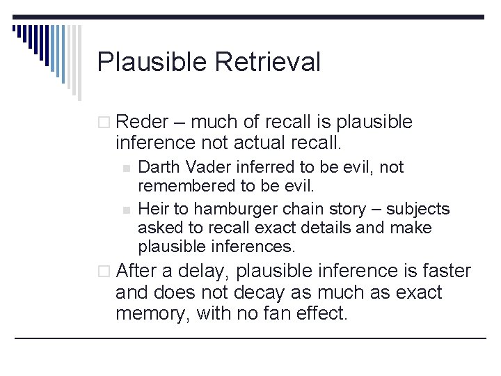 Plausible Retrieval o Reder – much of recall is plausible inference not actual recall.