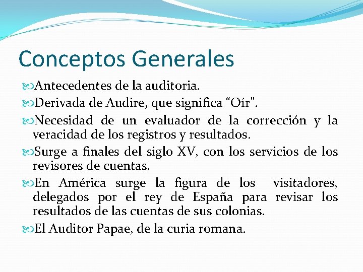 Conceptos Generales Antecedentes de la auditoria. Derivada de Audire, que significa “Oír”. Necesidad de Conceptos Generales Antecedentes de la auditoria. Derivada de Audire, que significa “Oír”. Necesidad de