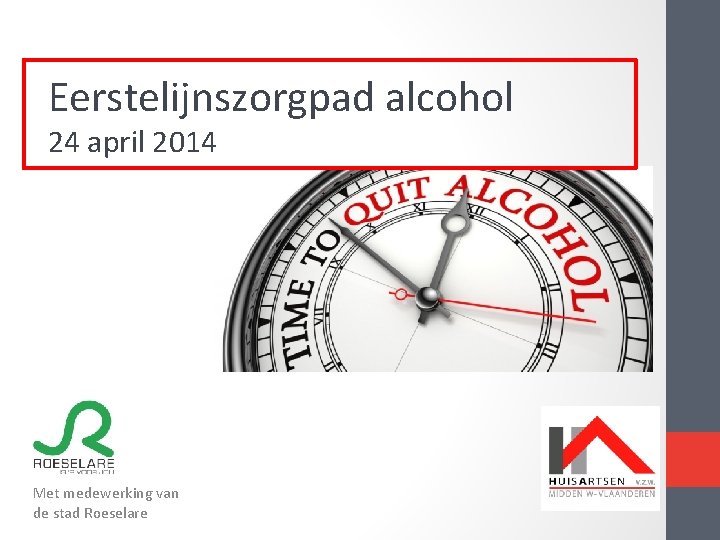 Eerstelijnszorgpad alcohol 24 april 2014 Met medewerking van de stad Roeselare Eerstelijnszorgpad alcohol 24 april 2014 Met medewerking van de stad Roeselare