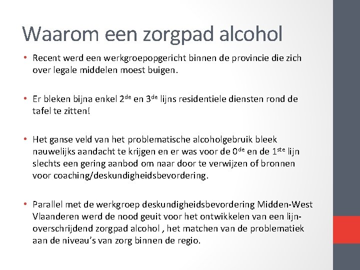 Waarom een zorgpad alcohol • Recent werd een werkgroepopgericht binnen de provincie die zich Waarom een zorgpad alcohol • Recent werd een werkgroepopgericht binnen de provincie die zich