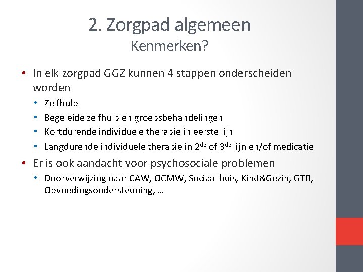 2. Zorgpad algemeen Kenmerken? • In elk zorgpad GGZ kunnen 4 stappen onderscheiden worden 2. Zorgpad algemeen Kenmerken? • In elk zorgpad GGZ kunnen 4 stappen onderscheiden worden