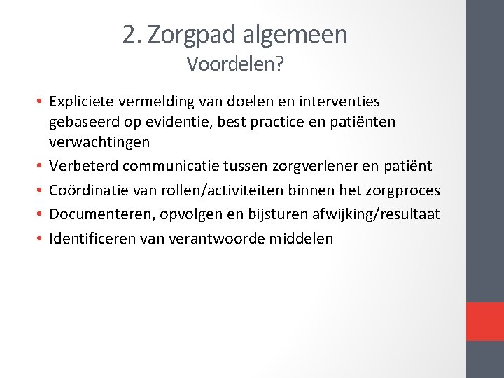 2. Zorgpad algemeen Voordelen? • Expliciete vermelding van doelen en interventies gebaseerd op evidentie, 2. Zorgpad algemeen Voordelen? • Expliciete vermelding van doelen en interventies gebaseerd op evidentie,