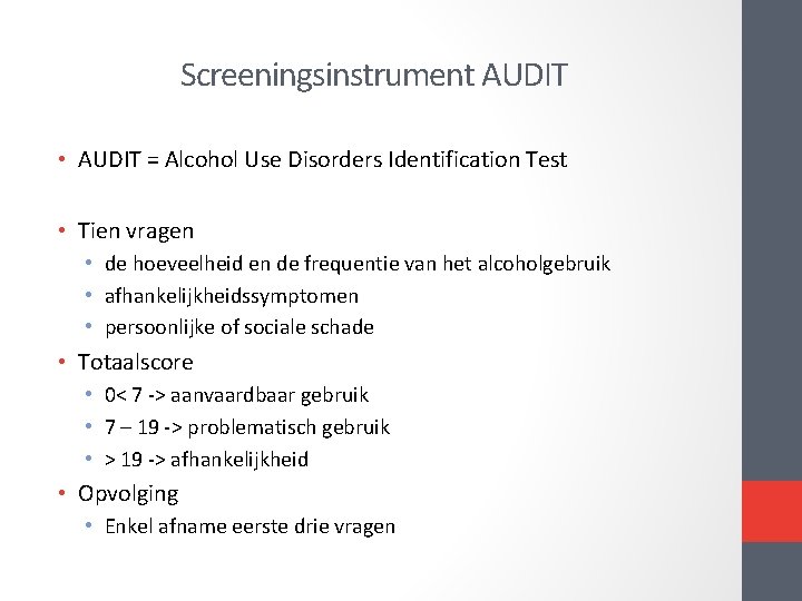 Screeningsinstrument AUDIT • AUDIT = Alcohol Use Disorders Identification Test • Tien vragen • Screeningsinstrument AUDIT • AUDIT = Alcohol Use Disorders Identification Test • Tien vragen •
