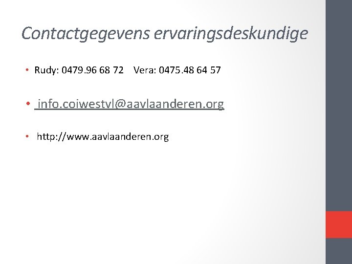Contactgegevens ervaringsdeskundige • Rudy: 0479. 96 68 72 Vera: 0475. 48 64 57 • Contactgegevens ervaringsdeskundige • Rudy: 0479. 96 68 72 Vera: 0475. 48 64 57 •