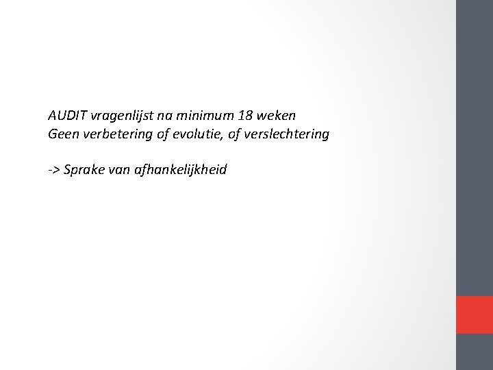 AUDIT vragenlijst na minimum 18 weken Geen verbetering of evolutie, of verslechtering -> Sprake AUDIT vragenlijst na minimum 18 weken Geen verbetering of evolutie, of verslechtering -> Sprake