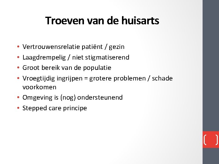 Troeven van de huisarts Vertrouwensrelatie patiënt / gezin Laagdrempelig / niet stigmatiserend Groot bereik Troeven van de huisarts Vertrouwensrelatie patiënt / gezin Laagdrempelig / niet stigmatiserend Groot bereik