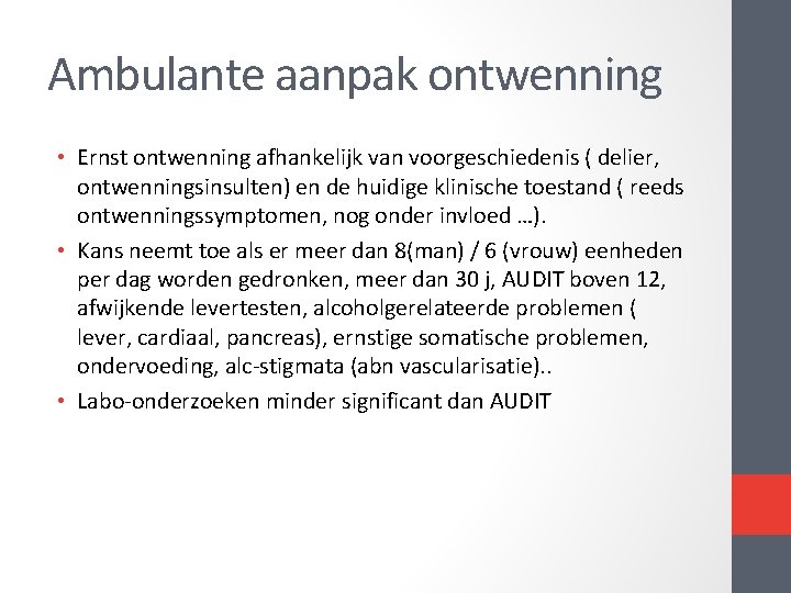 Ambulante aanpak ontwenning • Ernst ontwenning afhankelijk van voorgeschiedenis ( delier, ontwenningsinsulten) en de Ambulante aanpak ontwenning • Ernst ontwenning afhankelijk van voorgeschiedenis ( delier, ontwenningsinsulten) en de