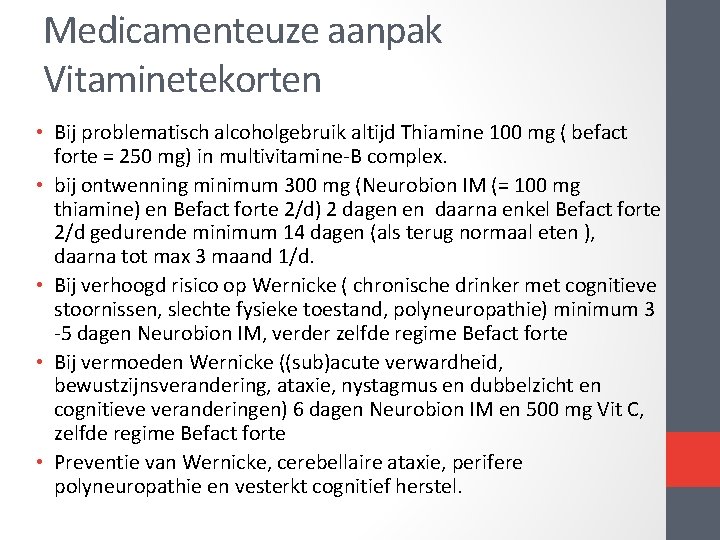 Medicamenteuze aanpak Vitaminetekorten • Bij problematisch alcoholgebruik altijd Thiamine 100 mg ( befact forte Medicamenteuze aanpak Vitaminetekorten • Bij problematisch alcoholgebruik altijd Thiamine 100 mg ( befact forte