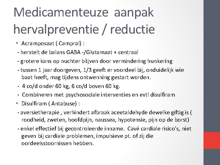 Medicamenteuze aanpak hervalpreventie / reductie • Acramposaat ( Campral) : herstelt de balans GABA Medicamenteuze aanpak hervalpreventie / reductie • Acramposaat ( Campral) : herstelt de balans GABA