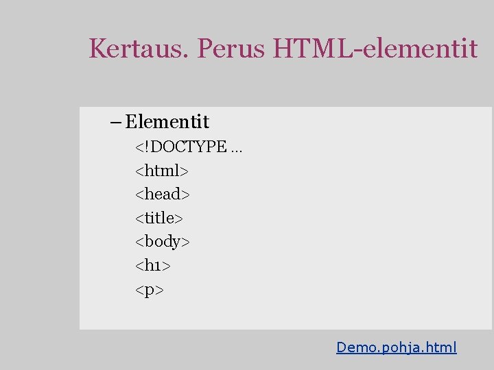 Kertaus. Perus HTML-elementit – Elementit <!DOCTYPE … <html> <head> <title> <body> <h 1> <p>