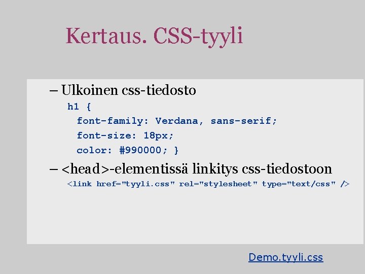 Kertaus. CSS-tyyli – Ulkoinen css-tiedosto h 1 { font-family: Verdana, sans-serif; font-size: 18 px;