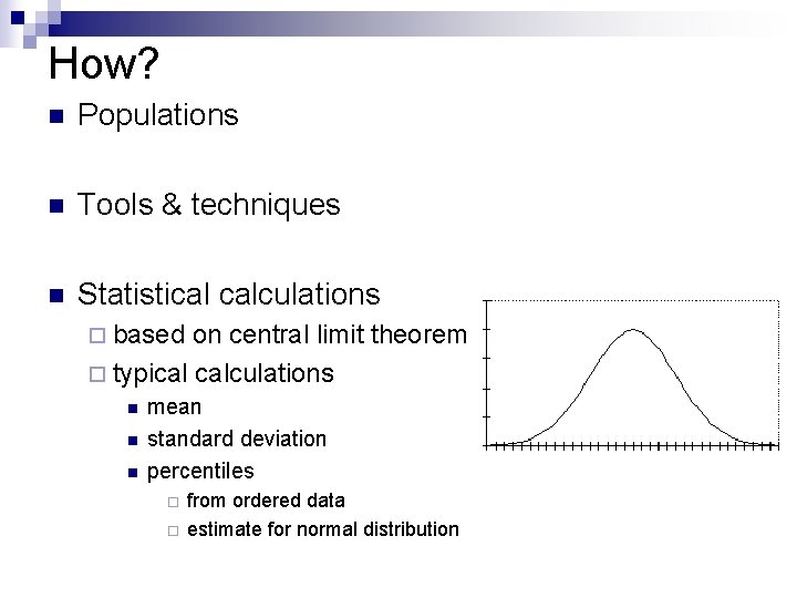 How? n Populations n Tools & techniques n Statistical calculations ¨ based on central