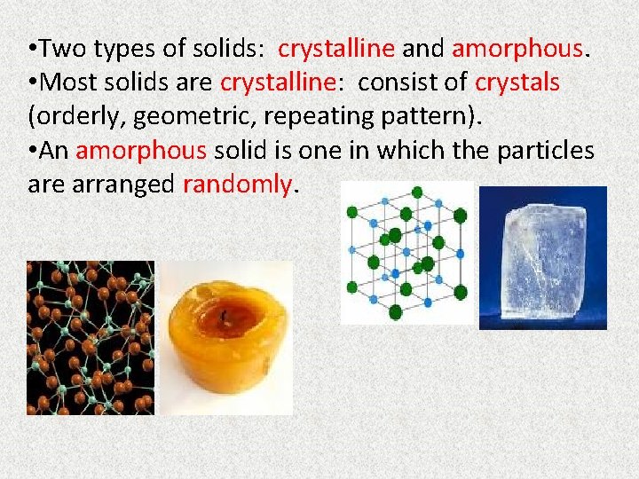  • Two types of solids: crystalline and amorphous. • Most solids are crystalline: