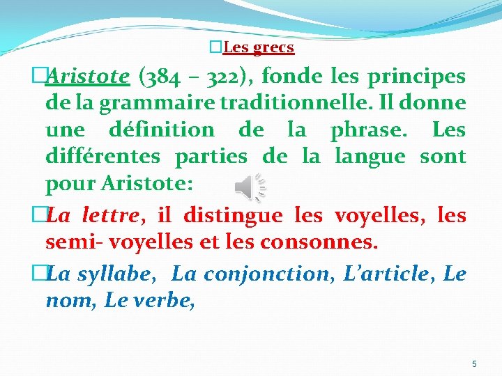 �Les grecs �Aristote (384 – 322), fonde les principes de la grammaire traditionnelle. Il