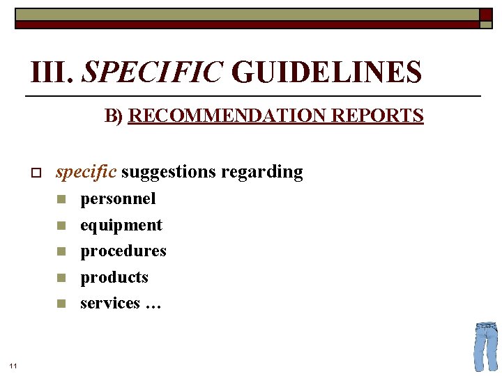 III. SPECIFIC GUIDELINES B) RECOMMENDATION REPORTS o specific suggestions regarding n n n 11