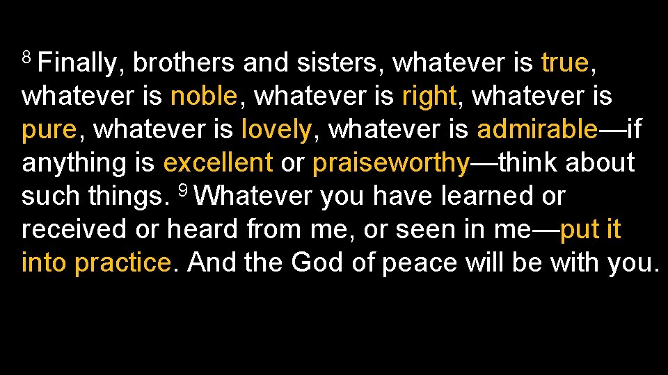 8 Finally, brothers and sisters, whatever is true, whatever is noble, whatever is right,