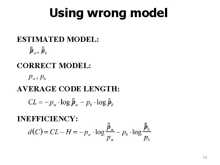 Using wrong model ESTIMATED MODEL: CORRECT MODEL: AVERAGE CODE LENGTH: INEFFICIENCY: 13 