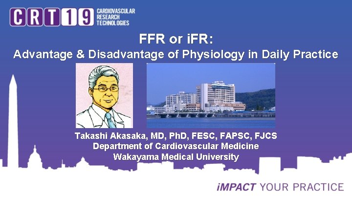 FFR or i. FR: Advantage & Disadvantage of Physiology in Daily Practice Takashi Akasaka,