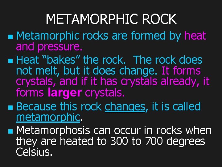 METAMORPHIC ROCK Metamorphic rocks are formed by heat and pressure. n Heat “bakes” the