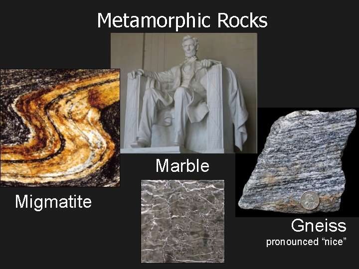 Metamorphic Rocks Marble Migmatite Gneiss pronounced “nice” 