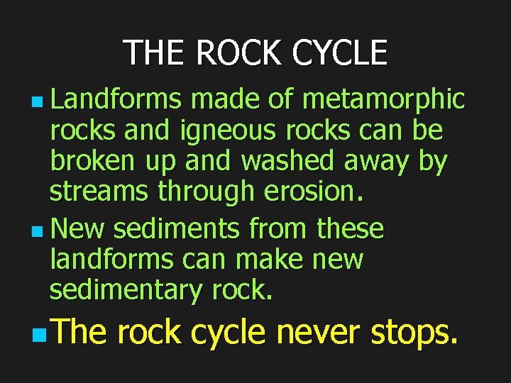 THE ROCK CYCLE n Landforms made of metamorphic rocks and igneous rocks can be