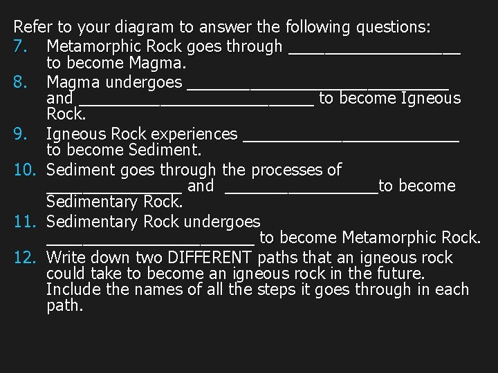 Refer to your diagram to answer the following questions: 7. Metamorphic Rock goes through