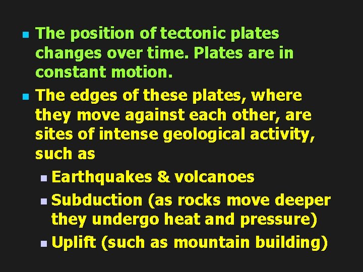 n n The position of tectonic plates changes over time. Plates are in constant