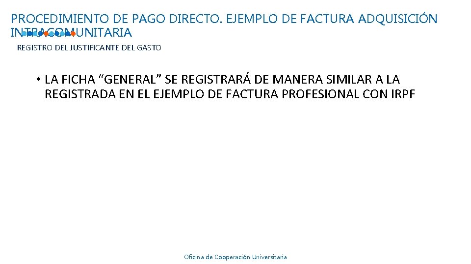 PROCEDIMIENTO DE PAGO DIRECTO. EJEMPLO DE FACTURA ADQUISICIÓN INTRACOMUNITARIA REGISTRO DEL JUSTIFICANTE DEL GASTO PROCEDIMIENTO DE PAGO DIRECTO. EJEMPLO DE FACTURA ADQUISICIÓN INTRACOMUNITARIA REGISTRO DEL JUSTIFICANTE DEL GASTO