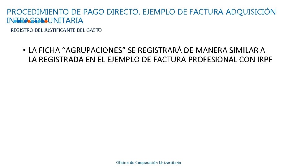 PROCEDIMIENTO DE PAGO DIRECTO. EJEMPLO DE FACTURA ADQUISICIÓN INTRACOMUNITARIA REGISTRO DEL JUSTIFICANTE DEL GASTO PROCEDIMIENTO DE PAGO DIRECTO. EJEMPLO DE FACTURA ADQUISICIÓN INTRACOMUNITARIA REGISTRO DEL JUSTIFICANTE DEL GASTO