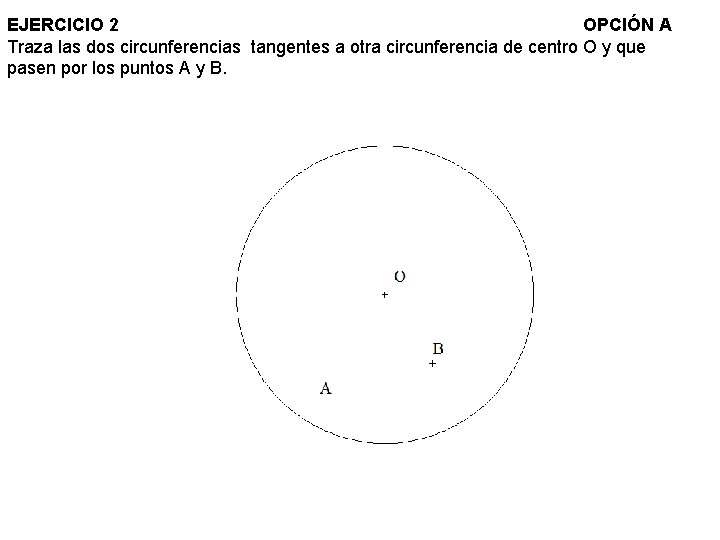 EJERCICIO 2 OPCIÓN A Traza las dos circunferencias tangentes a otra circunferencia de centro