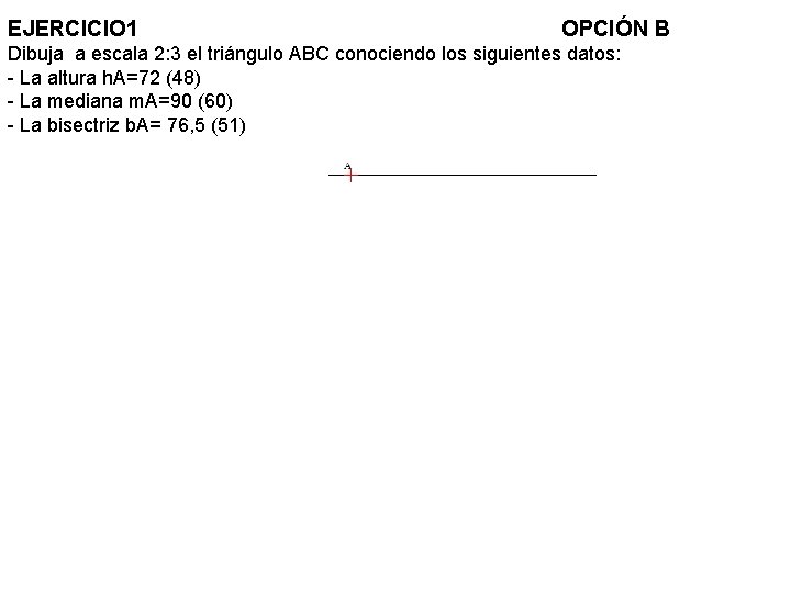 EJERCICIO 1 OPCIÓN B Dibuja a escala 2: 3 el triángulo ABC conociendo los