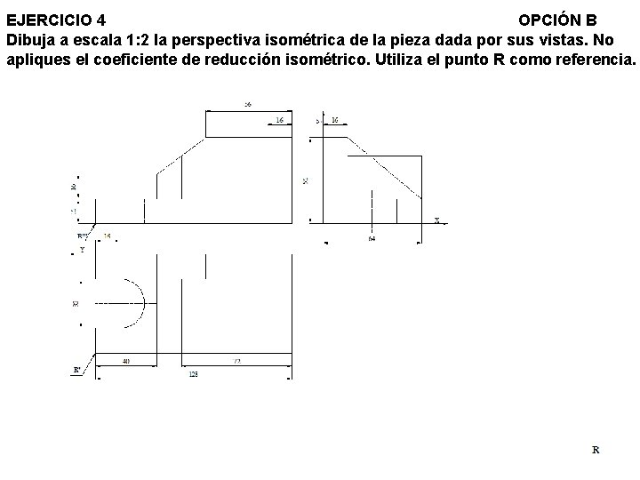 EJERCICIO 4 OPCIÓN B Dibuja a escala 1: 2 la perspectiva isométrica de la