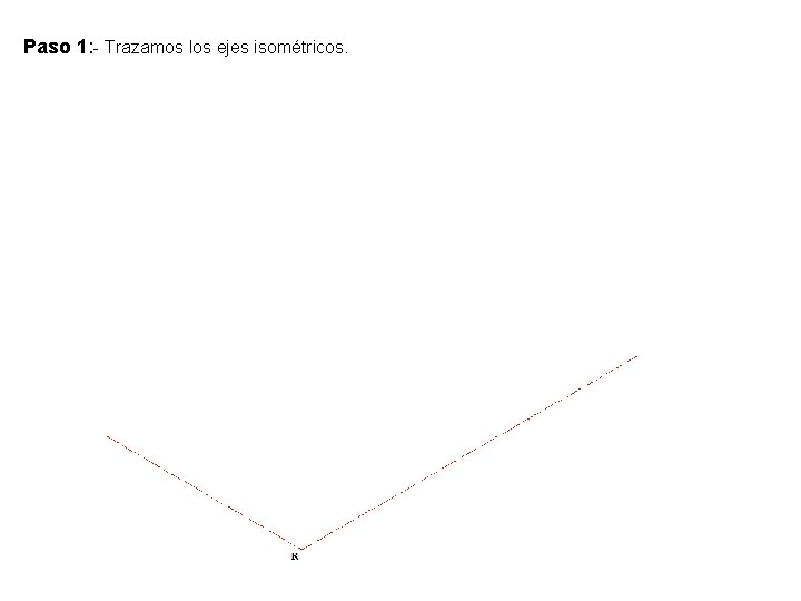 Paso 1: - Trazamos los ejes isométricos. 