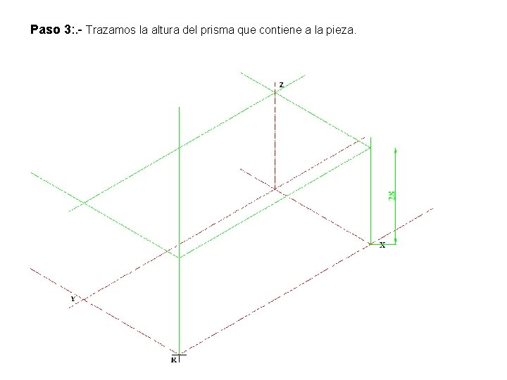 Paso 3: . - Trazamos la altura del prisma que contiene a la pieza.