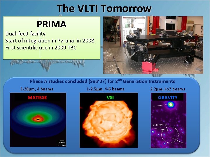 The VLTI Tomorrow PRIMA Dual-feed facility Start of integration in Paranal in 2008 First