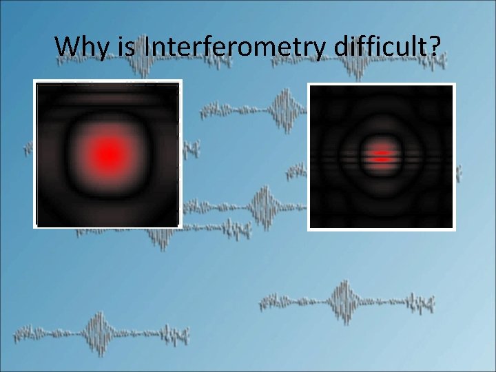 Why is Interferometry difficult? 