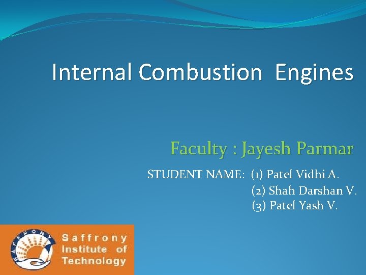Internal Combustion Engines Faculty : Jayesh Parmar STUDENT NAME: (1) Patel Vidhi A. (2)