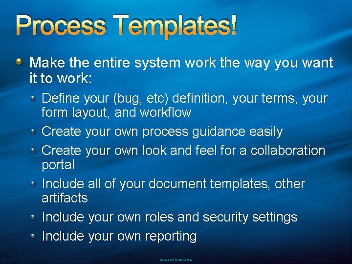 Process Templates! Make the entire system work the way you want it to work: