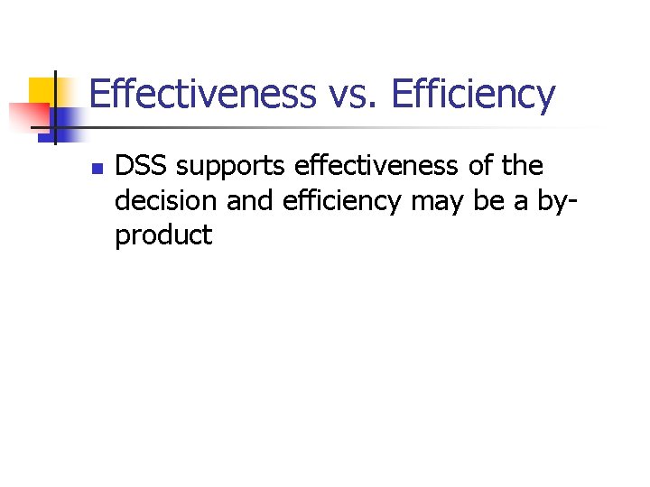 Effectiveness vs. Efficiency n DSS supports effectiveness of the decision and efficiency may be